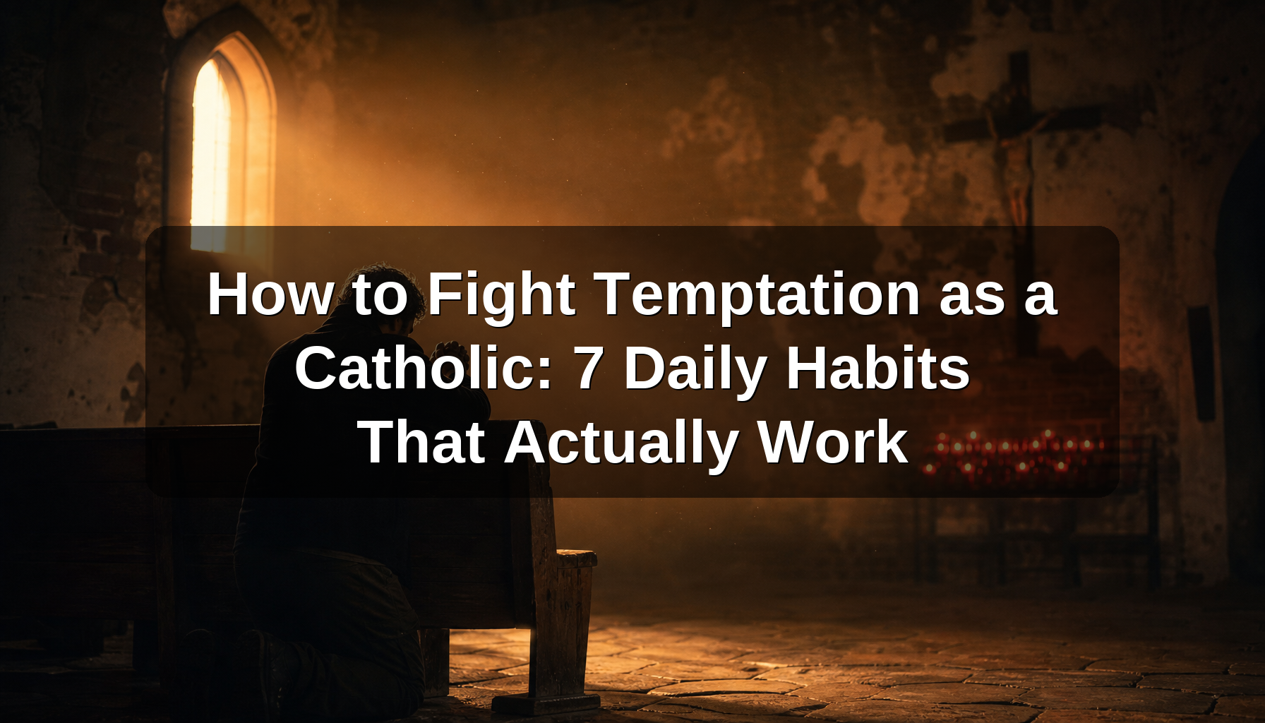 How to Fight Temptation as a Catholic: 7 Daily Habits That Actually Work