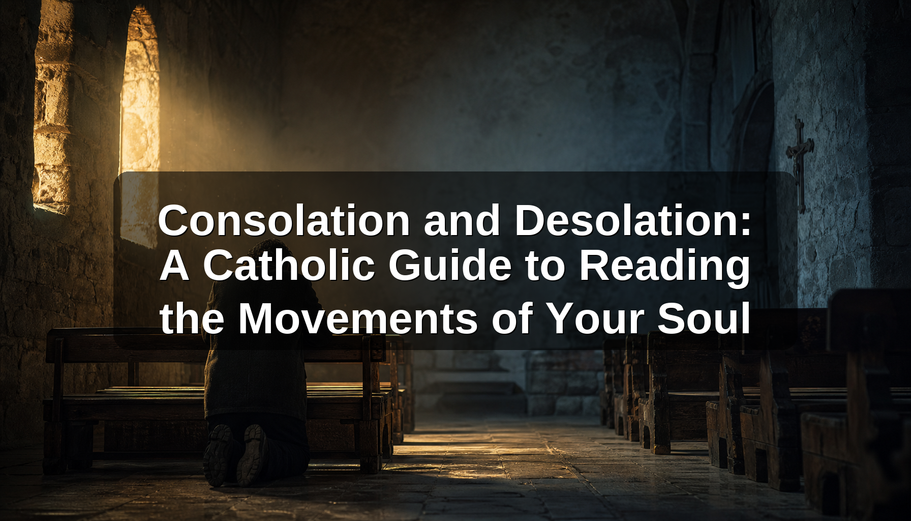 Consolation and Desolation: A Catholic Guide to Reading the Movements of Your Soul